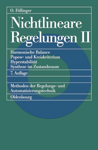 Nichtlineare Regelungen, Bd.2, Harmonische Balance, Popowkriterium und Kreiskriterium, Hyperstabilität, Synthese im Zustandsraum: Harmonische Balance, ... mit 18 Übungsaufgaben mit Lösungen Nichtlineare Regelungen, Bd.2, Harmonische Balance, Popowkriterium und Kreiskriterium, Hyperstabilität, Synthese im Zustandsraum: Harmonische Balance, ... mit 18 Übungsaufgaben mit Lösungen