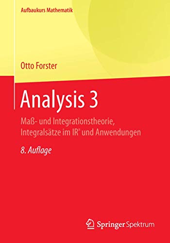 Analysis 3: Maß- und Integrationstheorie, Integralsätze im IRn und Anwendungen (Aufbaukurs Mathematik) von Springer Spektrum