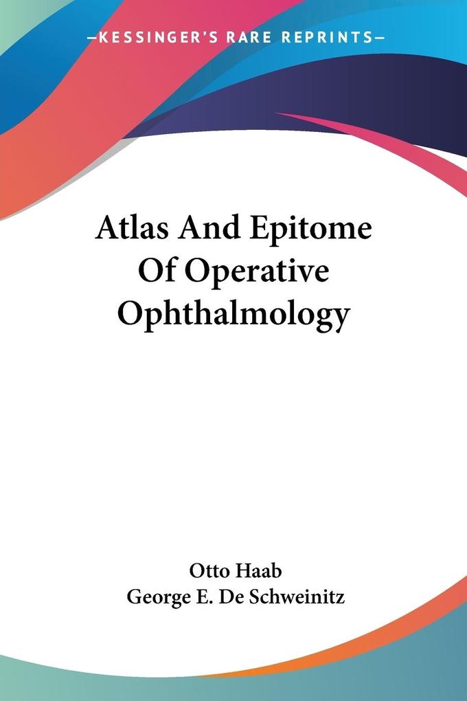 Atlas And Epitome Of Operative Ophthalmology von Kessinger Publishing LLC