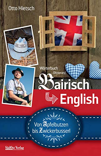 Wörterbuch Bairisch - English: Von Apfelbutzen bis Zwickerbusserl von Sdost-Verlag
