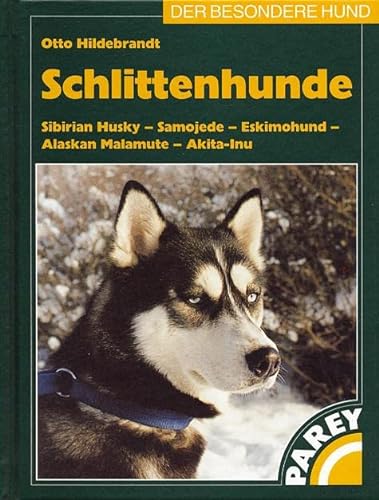 Schlittenhunde: Sibirian Husky - Samojede - Eskimohund - Alaskan Malamute - Akita-Inu. Praktische Ratschläge für Haltung, Pflege und Erziehung von Neumann-Neudamm GmbH