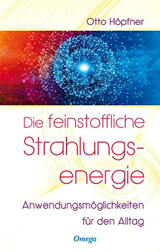 Die feinstoffliche Strahlungsenergie: Anwendungsmöglichkeiten für den Alltag von Silberschnur Verlag Die G