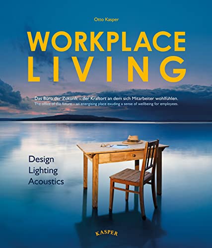 WORKPLACE LIVING: Das neue Wohlfühlbüro der Zukunft. Alles zu Design, Beleuchtung und Akustik. Mehrfach prämierter Sachbildband.: Design, Lighting, Acoustics