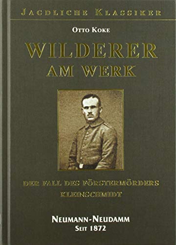 Wilderer am Werk: Der Fall des Förstermörders Kleinschmidt von Neumann-Neudamm GmbH