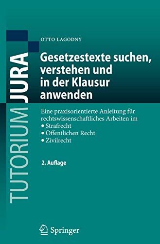 Gesetzestexte suchen, verstehen und in der Klausur anwenden: Eine praxisorientierte Anleitung für rechtswissenschaftliches Arbeiten im Strafrecht, Öffentlichen Recht, Zivilrecht (Tutorium Jura)