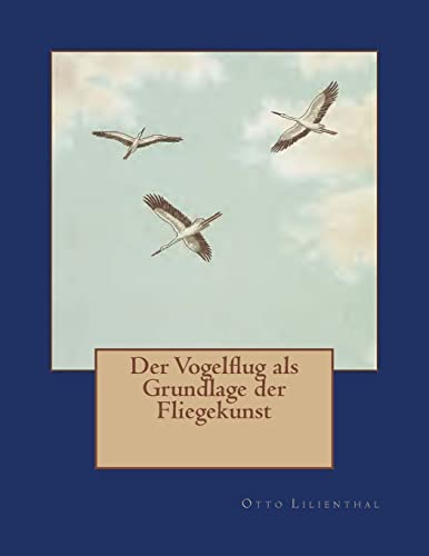 Der Vogelflug als Grundlage der Fliegekunst: Ein Beitrag zur Systematik der Flugtechnik Der Vogelflug als Grundlage der Fliegekunst: Ein Beitrag zur Systematik der Flugtechnik von Reprint Publishing