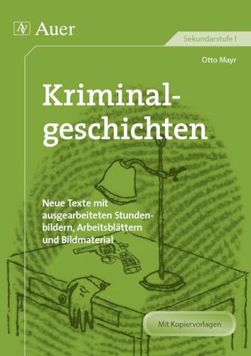 Kriminalgeschichten: Neue Texte mit ausgearbeiteten Stundenbildern, Arbeitsblättern und Bildmaterial (5. bis 10. Klasse) (Neue Texte mit Stundenbildern Sekundarstufe)