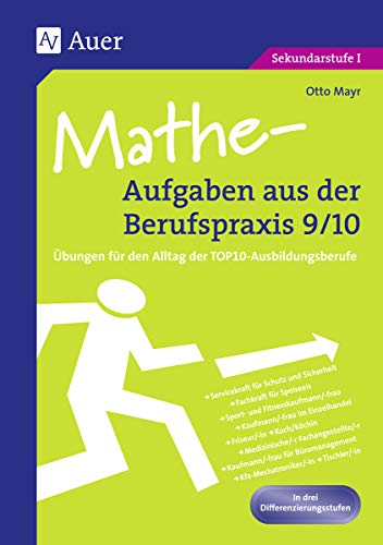 Mathe-Aufgaben aus der Berufspraxis, Klasse 9/10: Übungen für den Alltag der TOP10-Ausbildungsberufe , In drei Differenzierungsstufen von Auer Verlag i.d.AAP LW