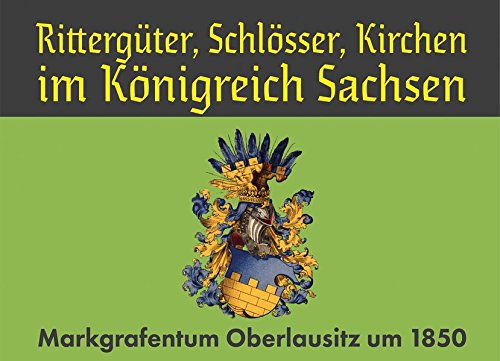 Rittergüter, Schlösser, Kirchen im Königreich Sachsen: Markgrafentum Oberlausitz um 1850 von Schwarzwasser Verlag