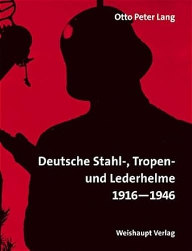 Enzyklopädie deutscher Helme: Deutsche Stahl-, Tropen- und Lederhelme 1916-1946: Grabenpanzer, Schutzmaske, M 16 - M 42, Sanitätstruppen, fremde ... Tropenhelme, historische Fotos. Dtsch.-Engl.