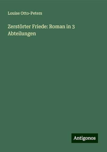 Zerstörter Friede: Roman in 3 Abteilungen Zerstörter Friede: Roman in 3 Abteilungen von Antigonos Verlag