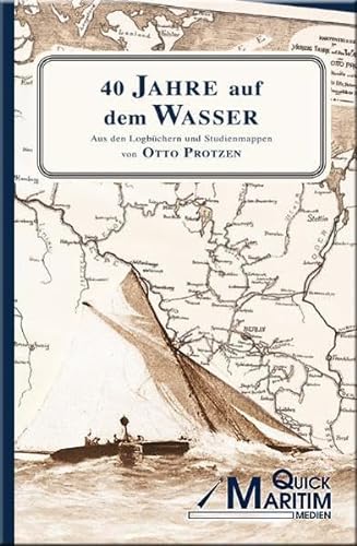 40 Jahre auf dem Wasser: Aus den Logbüchern und Studienmappen von Otto Protzen