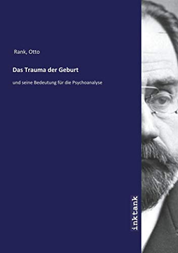 Das Trauma der Geburt: und seine Bedeutung für die Psychoanalyse