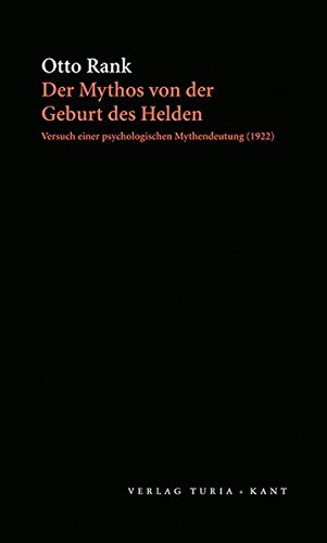 Der Mythos von der Geburt des Helden: Versuch einer psychologischen Mythendeutung. Nach der zweiten Auflage von 1922 Der Mythos von der Geburt des Helden: Versuch einer psychologischen Mythendeutung. Nach der zweiten Auflage von 1922 von Turia + Kant