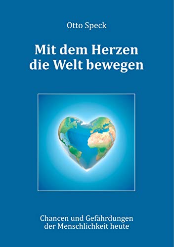 Mit dem Herzen die Welt bewegen: Chancen und Gefährdungen der Menschlichkeit heute von TWENTYSIX