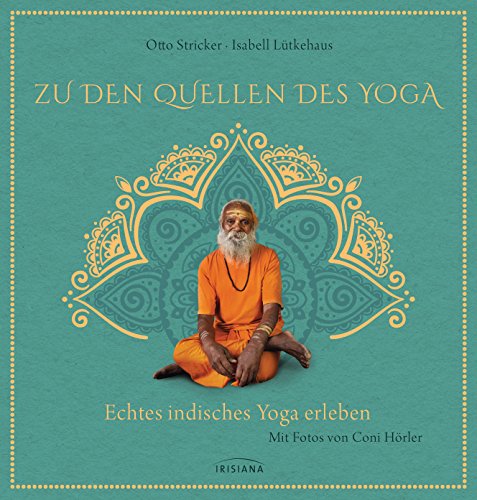 Zu den Quellen des Yoga: Echtes indisches Yoga erleben von Irisiana