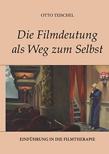 Die Filmdeutung als Weg zum Selbst: Einführung in die Filmtherapie Die Filmdeutung als Weg zum Selbst: Einführung in die Filmtherapie