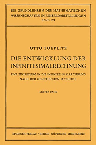 Die Entwicklung der Infinitesimalrechnung: Eine Einleitung in die Infinitesimalrechnung Nach der Genetischen Methode. Erster Band (Grundlehren der mathematischen Wissenschaften, Band 56)