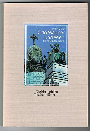 Otto Wagner und Wien. Seine Bauten heute.