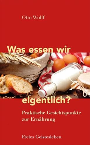 Was essen wir eigentlich?: Praktische Gesichtspunkte zur Ernährung von Freies Geistesleben