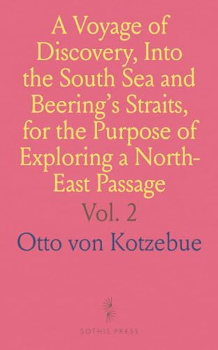 A Voyage of Discovery, Into the South Sea and Beering's Straits, for the Purpose of Exploring a North-East Passage