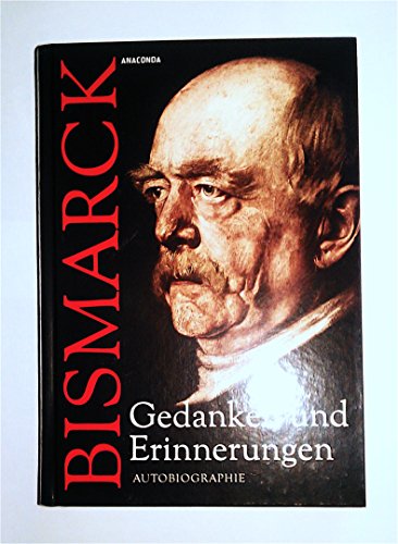 Otto von Bismarck - Gedanken und Erinnerungen: Autobiographie