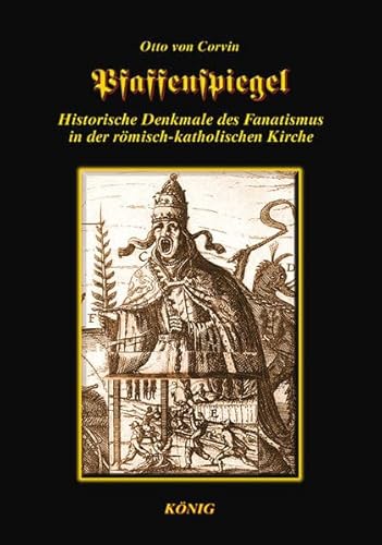 Pfaffenspiegel: Historische Denkmale des Fanatismus in der römisch-katholischen Kirche mit dem Essay "Otto von Corvin - Ein deutscher Freiheitskämpfer in Wort und Tat"