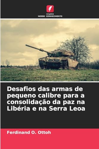 Desafios das armas de pequeno calibre para a consolidação da paz na Libéria e na Serra Leoa von Edições Nosso Conhecimento