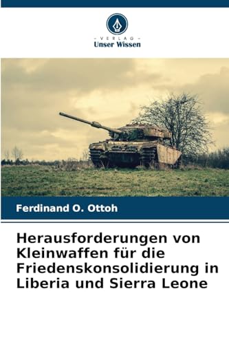 Herausforderungen von Kleinwaffen für die Friedenskonsolidierung in Liberia und Sierra Leone von Verlag Unser Wissen