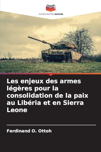 Les enjeux des armes légères pour la consolidation de la paix au Libéria et en Sierra Leone von Editions Notre Savoir