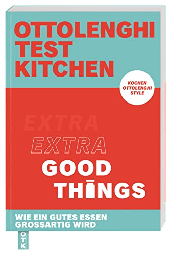 Ottolenghi Test Kitchen – Extra good things: Wie ein gutes Essen großartig wird. Kochen Ottolenghi Style