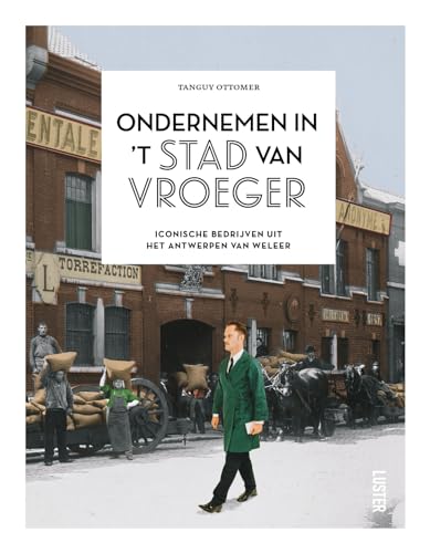 Ondernemen in 't stad van vroeger: iconische bedrijven in het Antwerpen van weleer Ondernemen in 't stad van vroeger: iconische bedrijven in het Antwerpen van weleer von Uitgeverij Luster