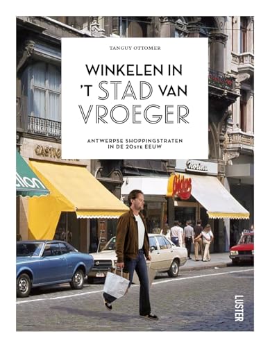 Winkelen in 't stad van vroeger: Antwerpse shoppingstraten in de 20ste eeuw von Uitgeverij Luster