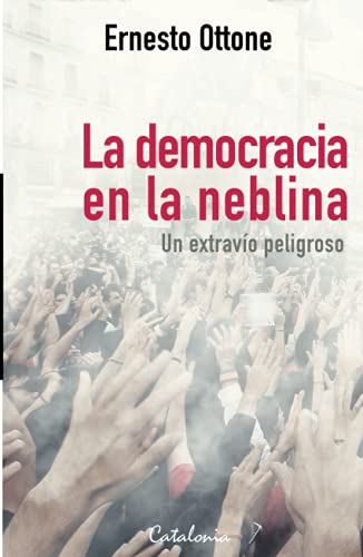 La democracia en la neblina: Un extravío peligroso La democracia en la neblina: Un extravío peligroso von Editorial Catalonia