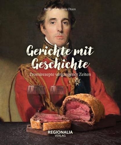Gerichte mit Geschichte: Promirezepte vergangener Zeiten von REGIONALIA VERLAG