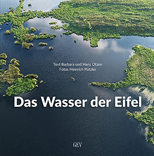 Das Wasser der Eifel: Flüsse und Bäche – Seen und Maare – Quellen und Geysire von GEV - Grenz-Echo-Verlag