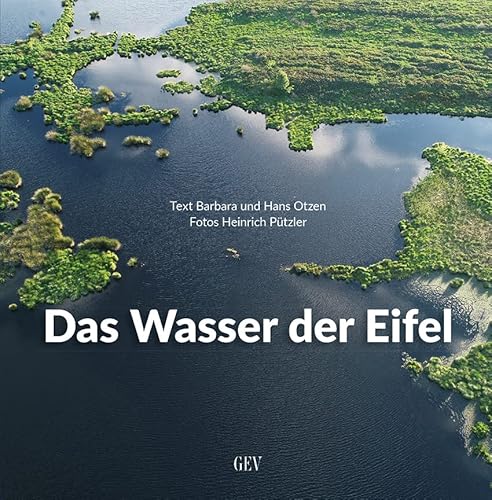 Das Wasser der Eifel: Flüsse und Bäche – Seen und Maare – Quellen und Geysire von GEV - Grenz-Echo-Verlag