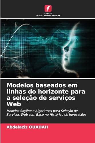 Modelos baseados em linhas do horizonte para a seleção de serviços Web: Modelos Skyline e Algoritmos para Seleção de Serviços Web com Base no Histórico de Invocações von Edições Nosso Conhecimento