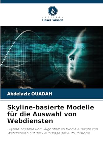 Skyline-basierte Modelle für die Auswahl von Webdiensten: Skyline-Modelle und -Algorithmen für die Auswahl von Webdiensten auf der Grundlage der Aufrufhistorie von Verlag Unser Wissen