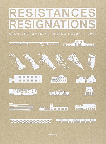 Résistances et Resignations: Architectures au Maroc 2004 - 2014 von AAM