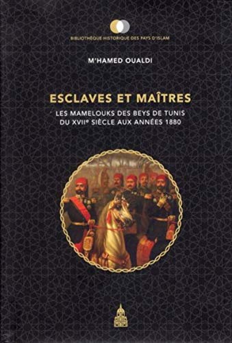 Esclaves et maîtres: Les Mamelouks des Beys de Tunis du xviie siècle aux années 1880 von ED SORBONNE