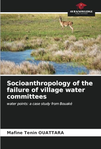 Socioanthropology of the failure of village water committees: water points: a case study from Bouaké von Our Knowledge Publishing