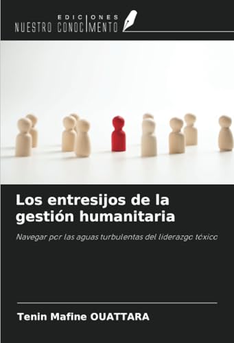Los entresijos de la gestión humanitaria: Navegar por las aguas turbulentas del liderazgo tóxico von Ediciones Nuestro Conocimiento
