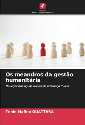 Os meandros da gestão humanitária: Navegar nas águas turvas da liderança tóxica von Edições Nosso Conhecimento