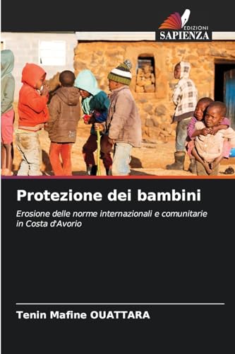 Protezione dei bambini: Erosione delle norme internazionali e comunitarie in Costa d'Avorio von Edizioni Sapienza