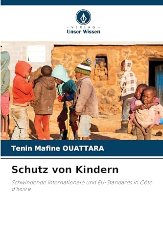 Schutz von Kindern: Schwindende internationale und EU-Standards in Côte d'Ivoire von Verlag Unser Wissen