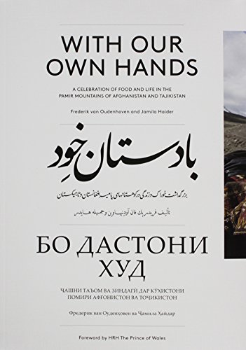 With Our Own Hands: A Celebration of Food and Life in the Pamir Mountains of Afghanistan and Tadjikistan: A Celebration of Food & Life in the Pamir Mountains of Afghanistan & Tajikistan
