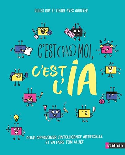 C'est (pas) moi, c'est l'IA !: Pour apprivoiser l'intelligence artificielle et en faire ton alliée von NATHAN