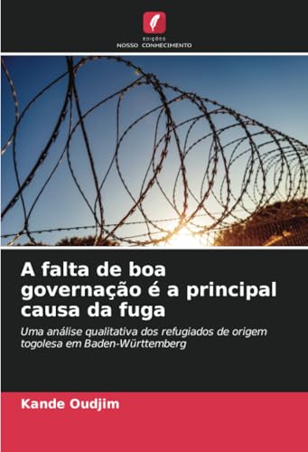 A falta de boa governação é a principal causa da fuga: Uma análise qualitativa dos refugiados de origem togolesa em Baden-Württemberg von Edições Nosso Conhecimento