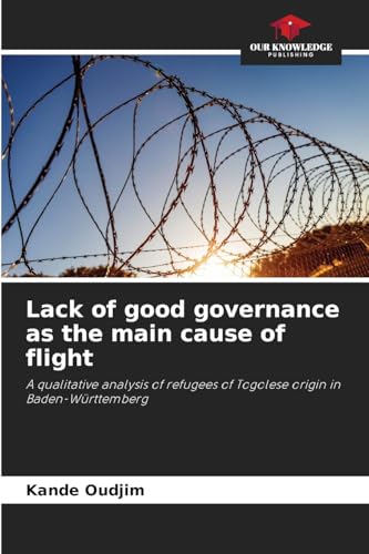 Lack of good governance as the main cause of flight: A qualitative analysis of refugees of Togolese origin in Baden-Württemberg von Our Knowledge Publishing